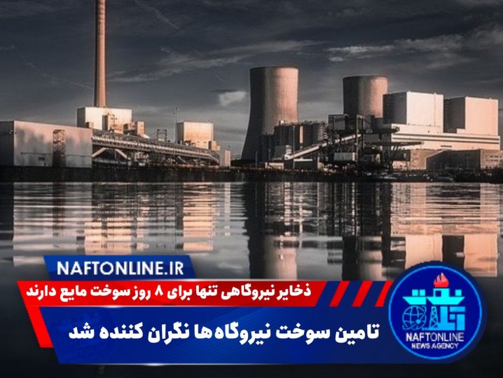 ذخایر نیروگاهی تنها برای ۸ روز سوخت مایع دارند!